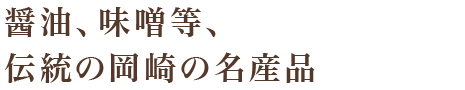 醤油、味噌等、伝統の岡崎の名産品